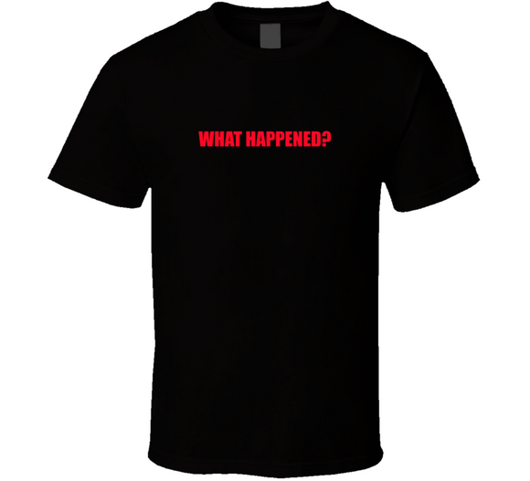 What Happened? T Shirt