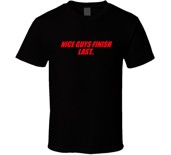 Nice Guys Finish Last.. T Shirt